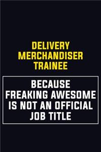 Delivery Merchandiser Trainee Because Freaking Awesome Is Not An Official Job Title
