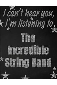 I can't hear you, I'm listening to The Incredible String Band creative writing lined notebook
