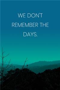 Inspirational Quote Notebook - 'We Don't Remember The Days.' - Inspirational Journal to Write in - Inspirational Quote Diary