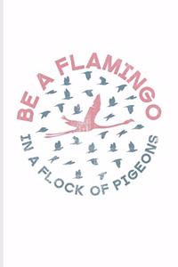 Be A Flamingo In A Flock Of Pigeons