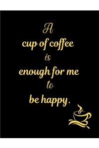 A cup of coffee is enough for me to be happy.