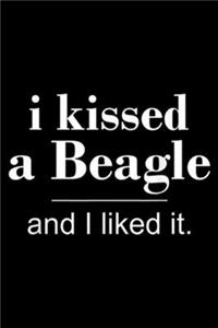I Kissed A Beagle And I Liked It.