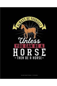 Always Be Yourself Unless You Can Be A Horse Then Be A Horse