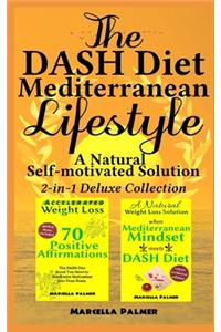DASH Diet Mediterranean Lifestyle, A Natural Self-motivated Solution: 2-in-1 Deluxe Collection: "when Mediterranean Mindset meets DASH Diet" & "Accelerated Weight Loss, 70 Positive Affirmations"