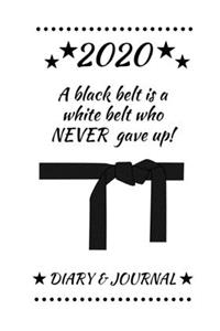 2020 A black belt is a white belt who never gave up! Diary & Journal