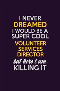 I Never Dreamed I Would Be A Super cool Volunteer Services Director But Here I Am Killing It