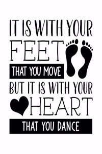 It Is With Your Feet That You Move But It Is With Your Heart That You Dance