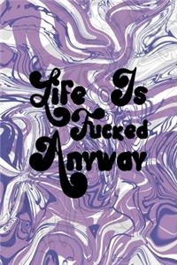 Life Is Fucked Anyway