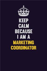 Keep Calm Because I Am A Marketing Coordinator