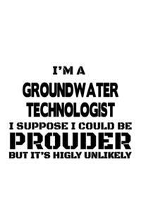 I'm A Groundwater Technologist I Suppose I Could Be Prouder But It's Highly Unlikely