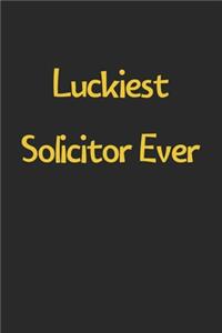 Luckiest Solicitor Ever: Lined Journal, 120 Pages, 6 x 9, Funny Solicitor Gift Idea, Black Matte Finish (Luckiest Solicitor Ever Journal)