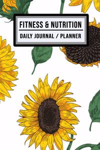 Fitness and Nutrition Journal / Planner: Sunflower Fitness & Nutrition Planner / Journal - Track your Exercise and Meals Daily - 100 Days (6x9)