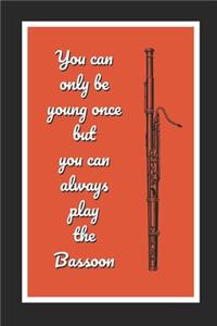 You Can Only Be Young Once But You Can Always Play The Bassoon