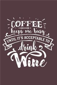 Coffee Keeps Me Busy Until It's Acceptable To Drink Wine