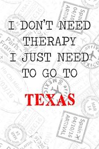 I Don't Need Therapy I Just Need To Go To Texas