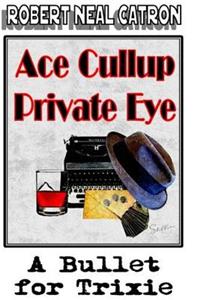 Ace Cullup Private Eye A Bullet for Trixie