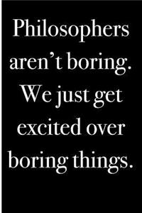 Philosophers Aren't Boring. We Just Get Excited Over Boring Things.