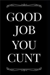 Good Job You Cunt