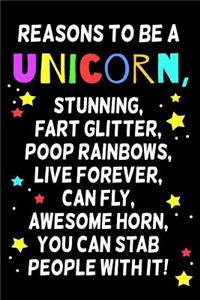 Reasons To Be A Unicorn, Stunning, Fart Glitter, Poop Rainbows, Live Forever, Can Fly, Awesome Horn, You Can Stab People With It.