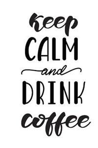 Keep Calm and Drink Coffee