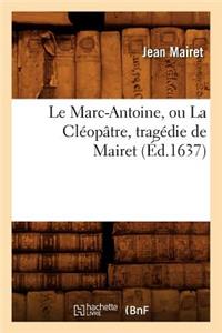 Le Marc-Antoine, Ou La Cléopâtre, Tragédie de Mairet (Éd.1637)