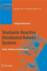 Stochastic Reactive Distributed Robotic Systems: Design, Modeling and Optimization