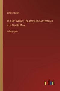 Our Mr. Wrenn; The Romantic Adventures of a Gentle Man