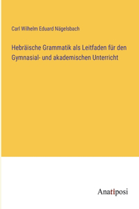 Hebräische Grammatik als Leitfaden für den Gymnasial- und akademischen Unterricht