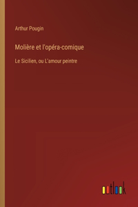 Molière et l'opéra-comique: Le Sicilien, ou L'amour peintre