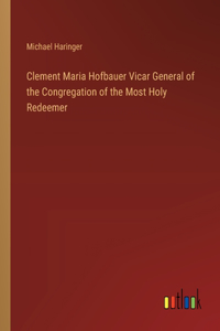 Clement Maria Hofbauer Vicar General of the Congregation of the Most Holy Redeemer