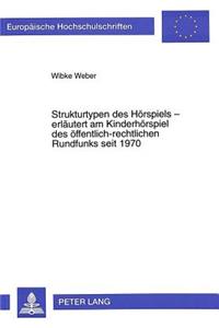 Strukturtypen Des Hoerspiels - Erlaeutert Am Kinderhoerspiel Des Oeffentlich-Rechtlichen Rundfunks Seit 1970