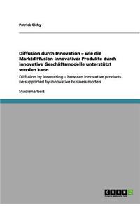 Diffusion durch Innovation - wie die Marktdiffusion innovativer Produkte durch innovative Geschäftsmodelle unterstützt werden kann