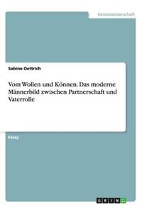 Vom Wollen und Können. Das moderne Männerbild zwischen Partnerschaft und Vaterrolle