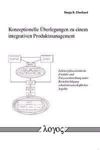 Konzeptionelle Uberlegungen Zu Einem Integrativen Produktmanagement. Lebenszyklusorientierte Produkt- Und Prozessentwicklung Unter Berucksichtigung Arbeitswissenschaftlicher Aspekte
