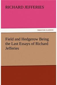 Field and Hedgerow Being the Last Essays of Richard Jefferies