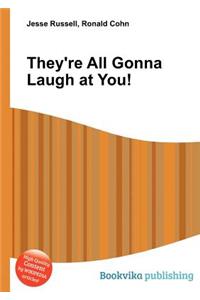 They're All Gonna Laugh at You!