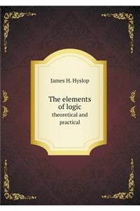 The Elements of Logic Theoretical and Practical