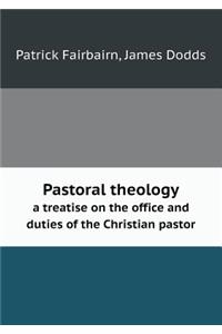 Pastoral Theology a Treatise on the Office and Duties of the Christian Pastor