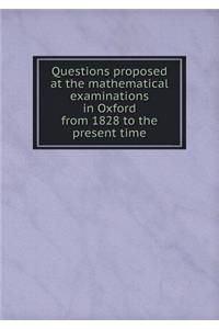 Questions Proposed at the Mathematical Examinations in Oxford from 1828 to the Present Time