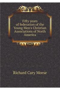 Fifty Years of Federation of the Young Men's Christian Associations of North America