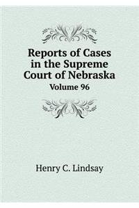 Reports of Cases in the Supreme Court of Nebraska Volume 96