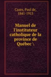 Manuel de l'instituteur catholique de la province de Quebec