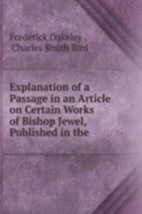 Explanation of a Passage in an Article on Certain Works of Bishop Jewel, Published in the .