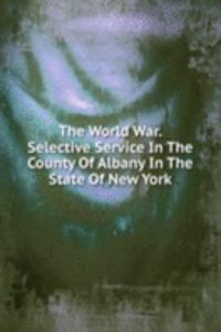 World War. Selective Service In The County Of Albany In The State Of New York