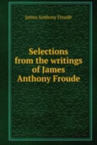 Selections from the writings of James Anthony Froude