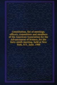 Constitution, list of meetings, officers, committees and members of the American Association for the Advancement of Science, for the forty-ninth meeting, held at New York, N.Y., June, 1900