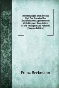 Bemerkungen Zum Prolog Und Zur Parodos Des Aschyleischen Agamemnon: With German Translation of the Prologue and Parodos (German Edition)