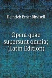 Opera quae supersunt omnia; (Latin Edition)