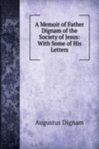Memoir of Father Dignam of the Society of Jesus: With Some of His Letters