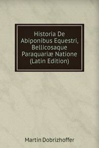 Historia De Abiponibus Equestri, Bellicosaque Paraquariae Natione (Latin Edition)